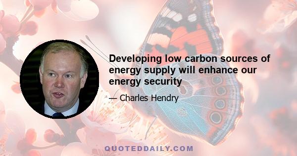 Developing low carbon sources of energy supply will enhance our energy security