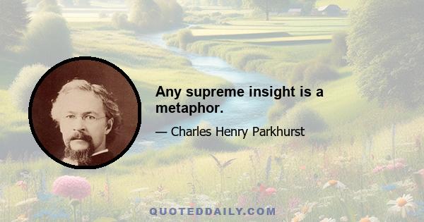 Any supreme insight is a metaphor.