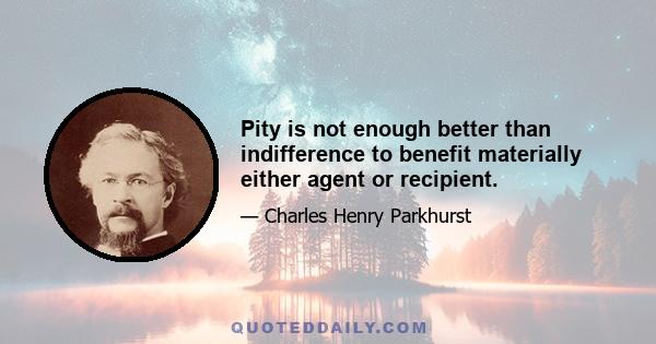 Pity is not enough better than indifference to benefit materially either agent or recipient.