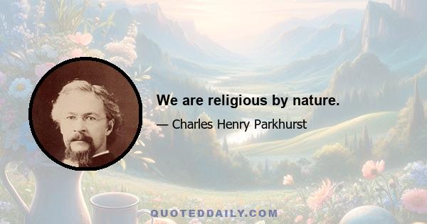 We are religious by nature.