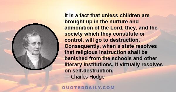 It is a fact that unless children are brought up in the nurture and admonition of the Lord, they, and the society which they constitute or control, will go to destruction. Consequently, when a state resolves that