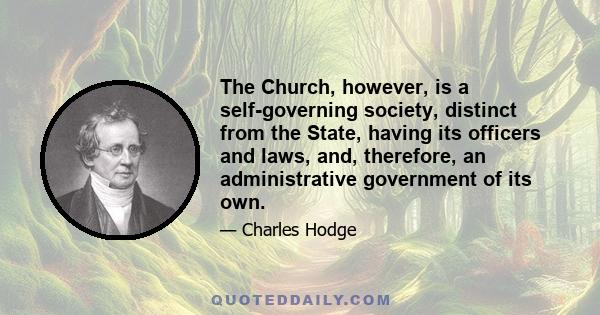 The Church, however, is a self-governing society, distinct from the State, having its officers and laws, and, therefore, an administrative government of its own.