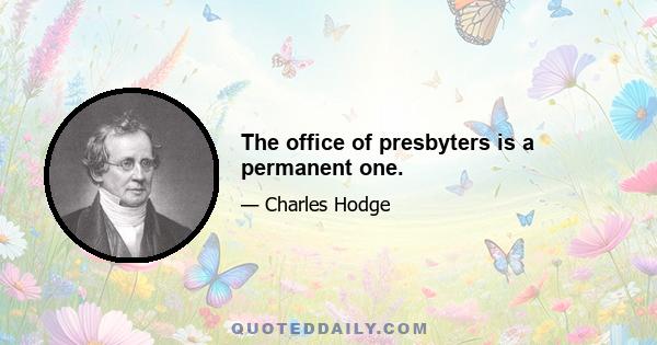 The office of presbyters is a permanent one.