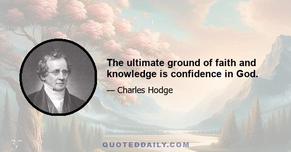 The ultimate ground of faith and knowledge is confidence in God.