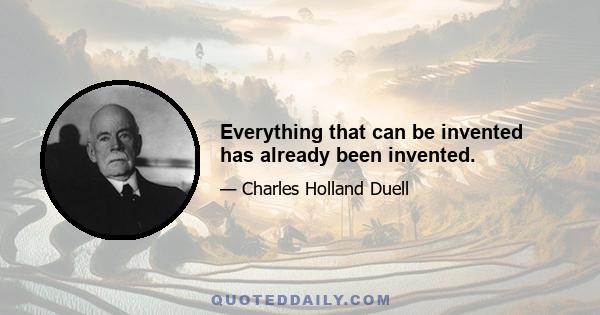 Everything that can be invented has already been invented.