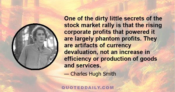 One of the dirty little secrets of the stock market rally is that the rising corporate profits that powered it are largely phantom profits. They are artifacts of currency devaluation, not an increase in efficiency or