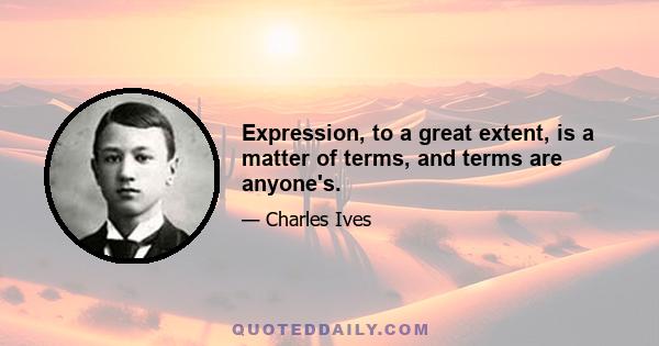 Expression, to a great extent, is a matter of terms, and terms are anyone's.