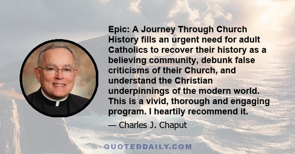 Epic: A Journey Through Church History fills an urgent need for adult Catholics to recover their history as a believing community, debunk false criticisms of their Church, and understand the Christian underpinnings of