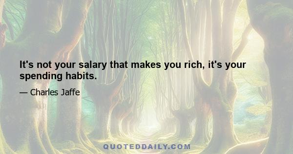 It's not your salary that makes you rich, it's your spending habits.