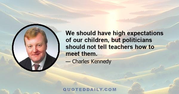 We should have high expectations of our children, but politicians should not tell teachers how to meet them.