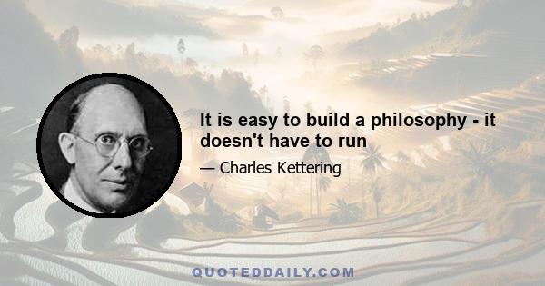 It is easy to build a philosophy - it doesn't have to run