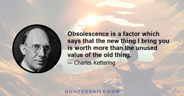 Obsolescence is a factor which says that the new thing I bring you is worth more than the unused value of the old thing.