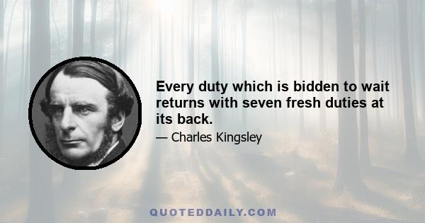 Every duty which is bidden to wait returns with seven fresh duties at its back.