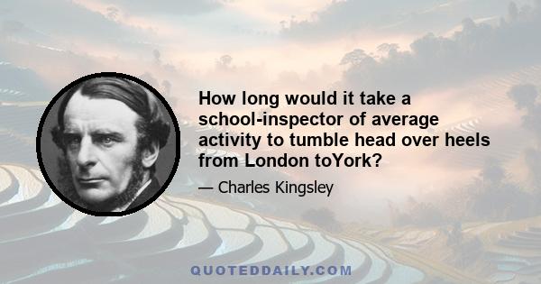 How long would it take a school-inspector of average activity to tumble head over heels from London toYork?