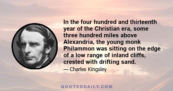 In the four hundred and thirteenth year of the Christian era, some three hundred miles above Alexandria, the young monk Philammon was sitting on the edge of a low range of inland cliffs, crested with drifting sand.