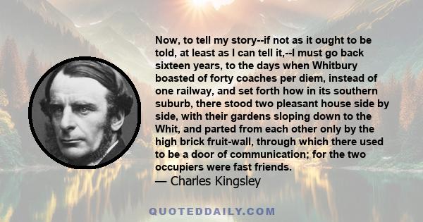 Now, to tell my story--if not as it ought to be told, at least as I can tell it,--I must go back sixteen years, to the days when Whitbury boasted of forty coaches per diem, instead of one railway, and set forth how in