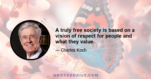 A truly free society is based on a vision of respect for people and what they value.