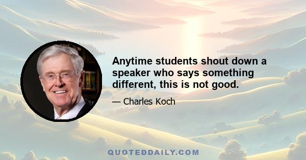 Anytime students shout down a speaker who says something different, this is not good.