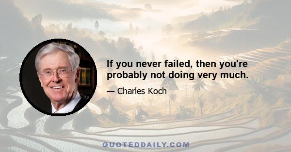 If you never failed, then you're probably not doing very much.