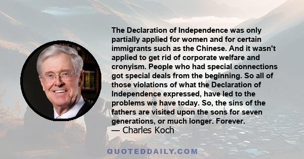 The Declaration of Independence was only partially applied for women and for certain immigrants such as the Chinese. And it wasn't applied to get rid of corporate welfare and cronyism. People who had special connections 