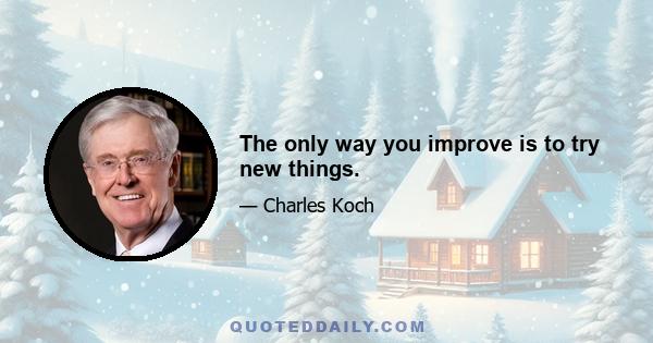 The only way you improve is to try new things.