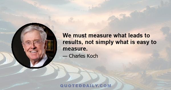 We must measure what leads to results, not simply what is easy to measure.