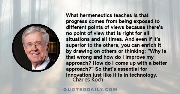 What hermeneutics teaches is that progress comes from being exposed to different points of views because there's no point of view that is right for all situations and all times. And even if it's superior to the others,