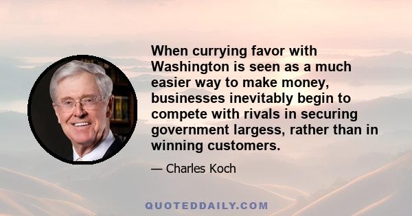 When currying favor with Washington is seen as a much easier way to make money, businesses inevitably begin to compete with rivals in securing government largess, rather than in winning customers.