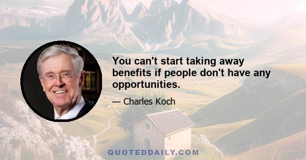 You can't start taking away benefits if people don't have any opportunities.