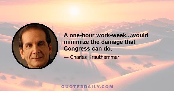 A one-hour work-week...would minimize the damage that Congress can do.