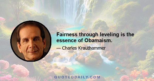 Fairness through leveling is the essence of Obamaism.