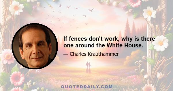 If fences don't work, why is there one around the White House.