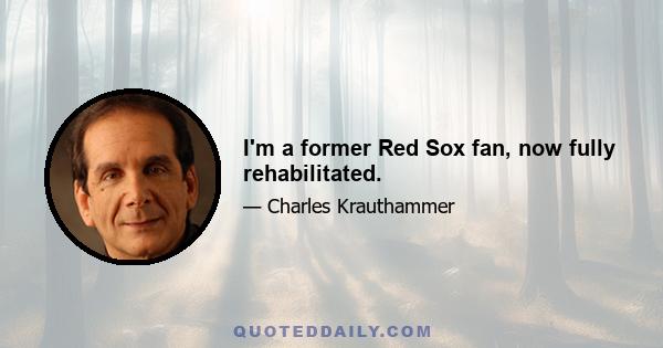 I'm a former Red Sox fan, now fully rehabilitated.