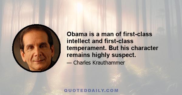 Obama is a man of first-class intellect and first-class temperament. But his character remains highly suspect.