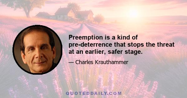 Preemption is a kind of pre-deterrence that stops the threat at an earlier, safer stage.