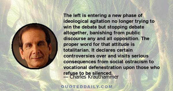 The left is entering a new phase of ideological agitation no longer trying to win the debate but stopping debate altogether, banishing from public discourse any and all opposition. The proper word for that attitude is