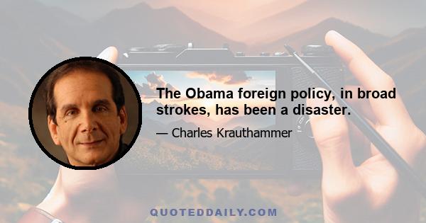 The Obama foreign policy, in broad strokes, has been a disaster.