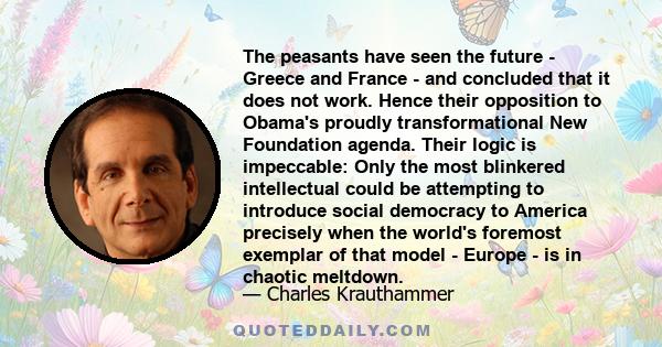 The peasants have seen the future - Greece and France - and concluded that it does not work. Hence their opposition to Obama's proudly transformational New Foundation agenda. Their logic is impeccable: Only the most