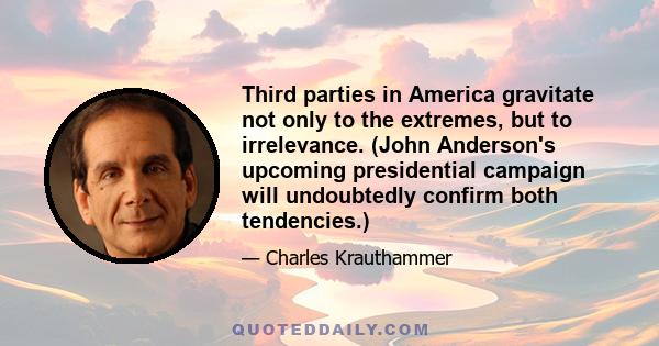 Third parties in America gravitate not only to the extremes, but to irrelevance. (John Anderson's upcoming presidential campaign will undoubtedly confirm both tendencies.)