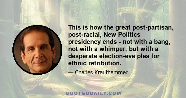 This is how the great post-partisan, post-racial, New Politics presidency ends - not with a bang, not with a whimper, but with a desperate election-eve plea for ethnic retribution.