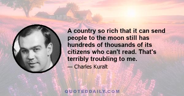 A country so rich that it can send people to the moon still has hundreds of thousands of its citizens who can't read. That's terribly troubling to me.