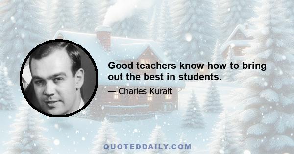 Good teachers know how to bring out the best in students.