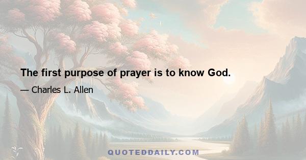 The first purpose of prayer is to know God.