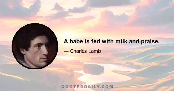 A babe is fed with milk and praise.