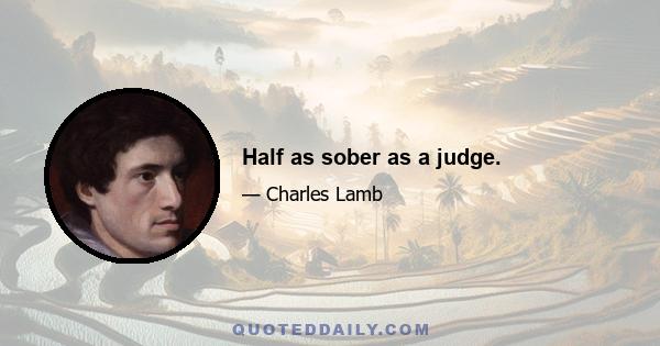 Half as sober as a judge.