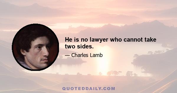 He is no lawyer who cannot take two sides.