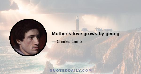 Mother's love grows by giving.