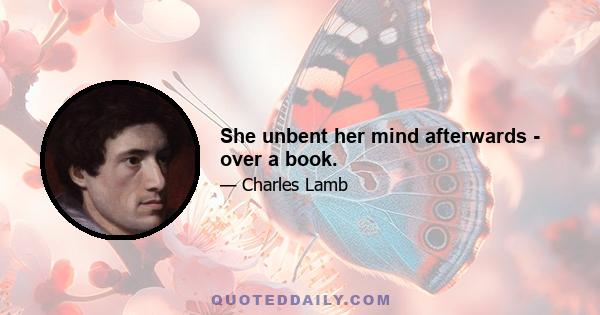 She unbent her mind afterwards - over a book.