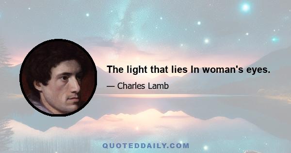 The light that lies In woman's eyes.