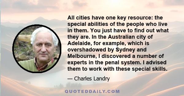 All cities have one key resource: the special abilities of the people who live in them. You just have to find out what they are. In the Australian city of Adelaide, for example, which is overshadowed by Sydney and